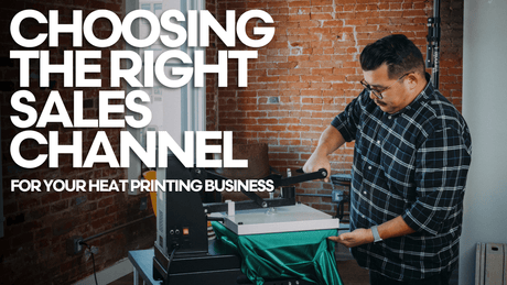 Choosing the Right Sales Channel for Your Heat Printing Business - HeatPressNation