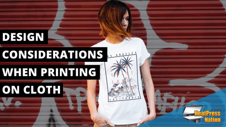 Design considerations when printing on cloth - HeatPressNation
